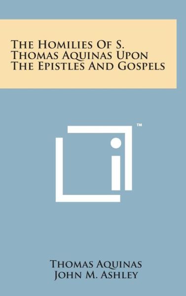 Cover for Thomas Aquinas · The Homilies of S. Thomas Aquinas Upon the Epistles and Gospels (Hardcover Book) (2014)