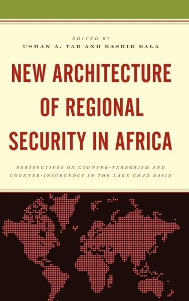 Cover for Usman A. Tar · New Architecture of Regional Security in Africa: Perspectives on Counter-Terrorism and Counter-Insurgency in the Lake Chad Basin (Hardcover Book) (2019)