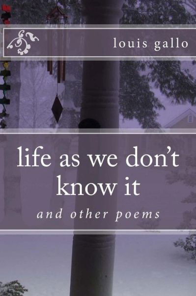 Life As We Don't Know It: and Other Poems - Louis Gallo - Books - Createspace - 9781499139105 - April 1, 2014