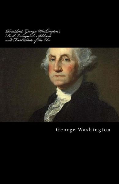President George Washington's First Inaugural Address and First State of the Un - George Washington - Bøger - Createspace - 9781499551105 - 13. maj 2014