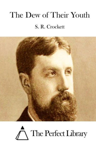 The Dew of Their Youth - S R Crockett - Books - Createspace - 9781511701105 - April 12, 2015