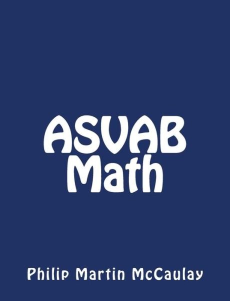 Asvab Math - Philip Martin Mccaulay - Boeken - Createspace - 9781512100105 - 7 mei 2015