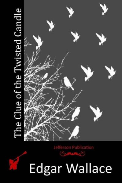 The Clue of the Twisted Candle - Edgar Wallace - Books - Createspace - 9781512238105 - May 16, 2015