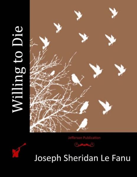 Willing to Die - Joseph Sheridan Le Fanu - Książki - Createspace - 9781515310105 - 31 lipca 2015