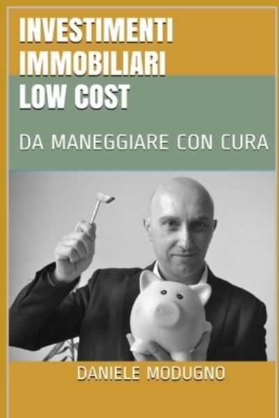 Investimenti Immobiliari low cost - Daniele Modugno - Livros - Independently Published - 9781520116105 - 8 de novembro de 2016