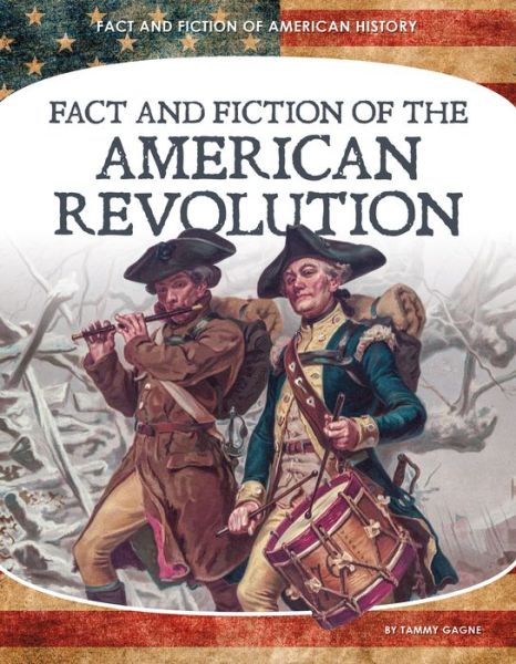 Cover for Tammy Gagne · Fact and Fiction of the American Revolution (Hardcover Book) (2021)