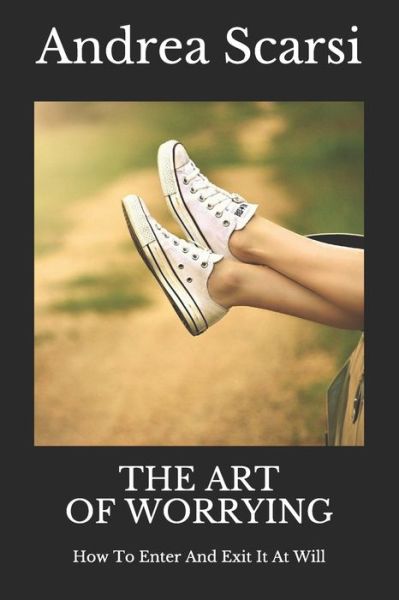 Andrea Scarsi Msc D · The Art Of Worrying: How To Enter And Exit It At Will (Pocketbok) (2016)