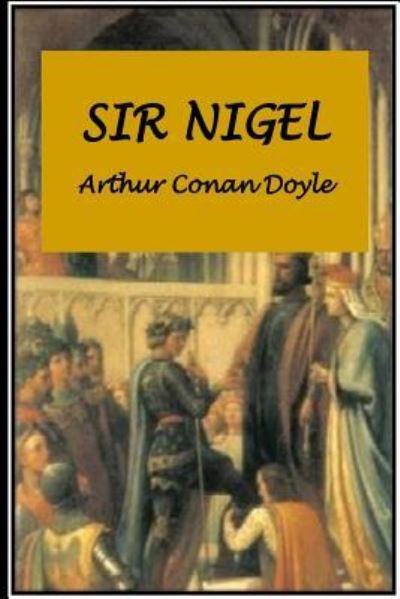 Sir Nigel - Sir Arthur Conan Doyle - Books - Createspace Independent Publishing Platf - 9781535165105 - July 8, 2016