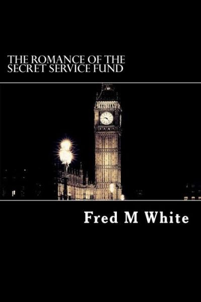 The Romance of the Secret Service Fund - Fred M White - Libros - Createspace Independent Publishing Platf - 9781537749105 - 19 de septiembre de 2016