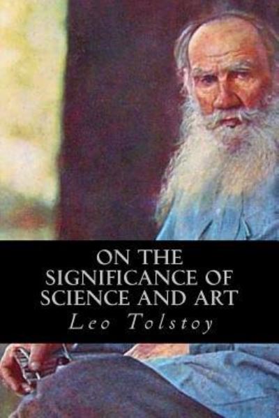 On the Significance of Science and Art - Leo Tolstoy - Books - Createspace Independent Publishing Platf - 9781539323105 - October 3, 2016