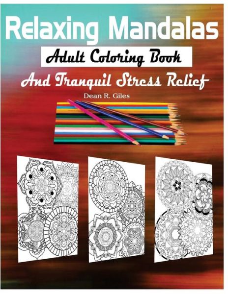 Cover for Dean R Giles · Relaxing Mandalas Adult Coloring Book and Tranquil Stress Relief (Paperback Book) (2016)