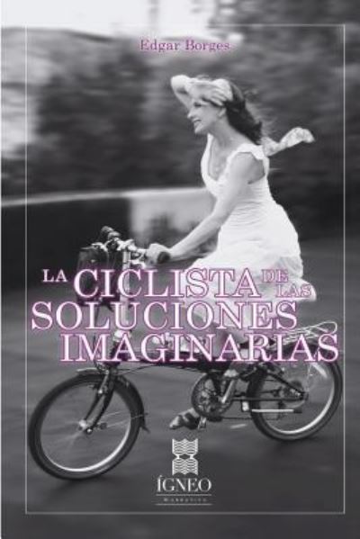 Cover for Edgar Borges · La ciclista de las soluciones imaginarias (Paperback Book) (2016)