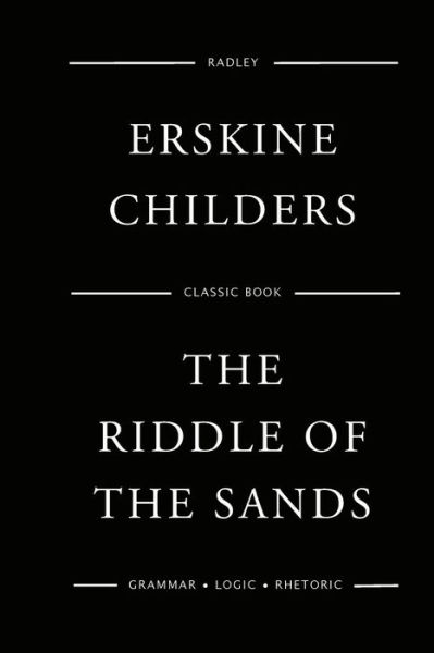 The Riddle Of The Sands - Erskine Childers - Books - Createspace Independent Publishing Platf - 9781544020105 - March 1, 2017