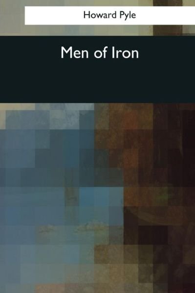 Men of Iron - Howard Pyle - Kirjat - CreateSpace Independent Publishing Platf - 9781544088105 - torstai 16. maaliskuuta 2017