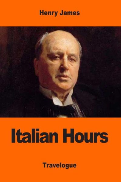 Italian Hours - Henry James - Books - Createspace Independent Publishing Platf - 9781544880105 - March 25, 2017