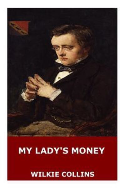 My Lady's Money - Wilkie Collins - Kirjat - Createspace Independent Publishing Platf - 9781546352105 - perjantai 28. huhtikuuta 2017