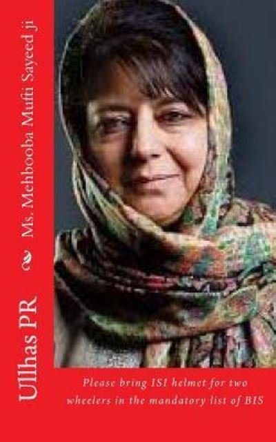 Cover for Ullhas PR · Ms. Mehbooba Mufti Sayeed ji : Bring ISI helmet in the mandatory list of BIS (Paperback Book) (2017)