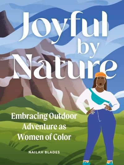 Cover for Nailah Blades Wylie · Joyful by Nature: Embracing Outdoor Adventure as Women of Color (Inbunden Bok) (2024)