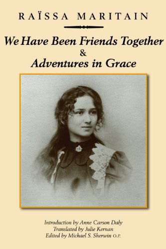 Cover for Raissa Maritain · We Have Been Friends Together &amp; Adventures in Gr – Memoirs (Hardcover Book) (2016)