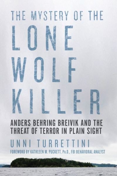 Cover for Unni Turrettini · The Mystery of the Lone Wolf Killer: Anders Behring Breivik and the Threat of Terror in Plain Sight (Hardcover bog) (2015)