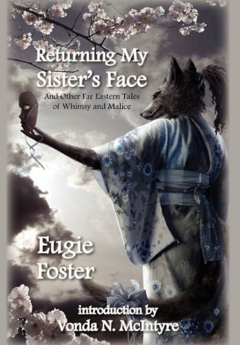 Cover for Eugie Foster · Returning My Sister's Face: and Other Far Eastern Tales of Whimsy and Malice (Hardcover Book) [1st edition] (2009)