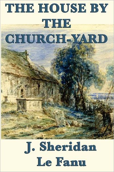 The House by the Church-Yard - Joseph Sheridan Le Fanu - Books - SMK Books - 9781617207105 - March 28, 2012