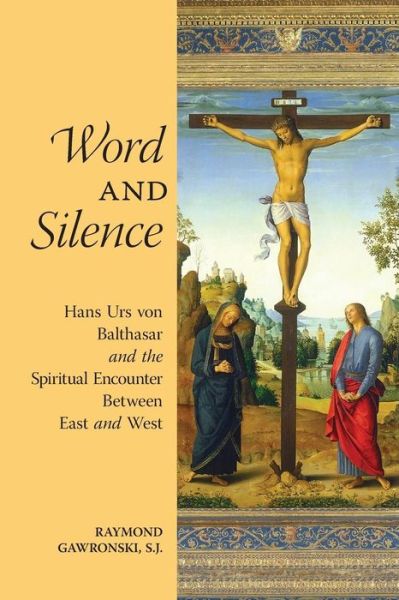 Cover for Raymond Gawronski · Word and Silence: Hans Urs Von Balthasar and the Spiritual Encounter Between East and West (Paperback Book) (2015)