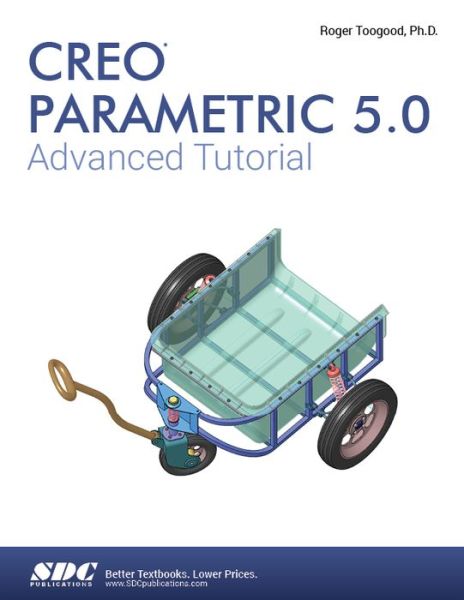 Creo Parametric 5.0 Advanced Tutorial - Roger Toogood - Kirjat - SDC Publications - 9781630572105 - keskiviikko 27. kesäkuuta 2018