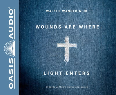 Cover for Walter Wangerin · Wounds Are Where Light Enters (CD) [Library edition] (2018)