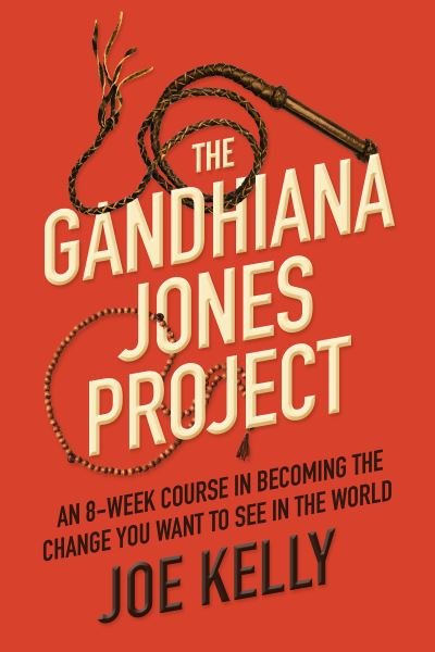 Cover for Joe Kelly · The Gandhiana Jones Project: An 8-Week Course in Becoming the Change You Want to See in the World (Paperback Book) (2022)