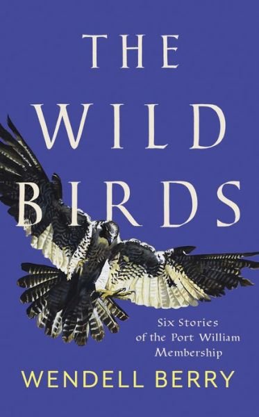 Cover for Wendell Berry · The Wild Birds: Six Stories of the Port William Membership (Paperback Bog) (2019)