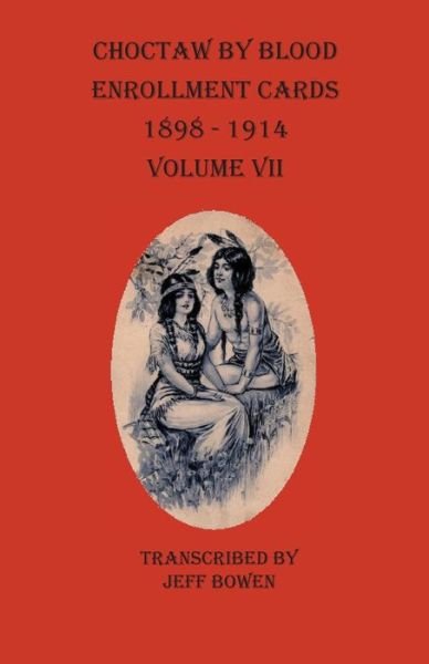 Cover for Jeff Bowen · Choctaw By Blood Enrollment Cards 1898-1914 Volume VII (Taschenbuch) (2020)