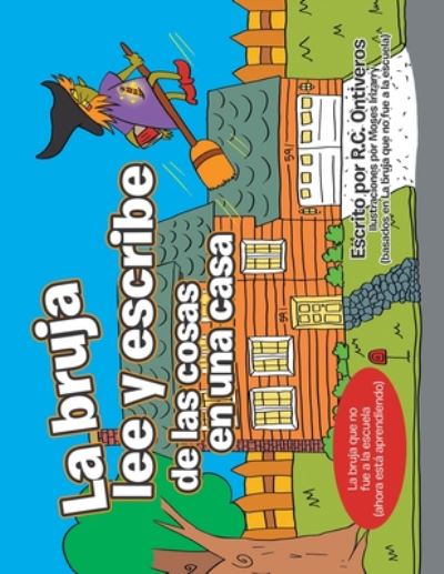 Cover for R C Ontiveros · La Bruja Lee Y Escribe De Las Cosas En Una Casa: La Bruja Que No Fue a La Escuela (Ahora Esta Aprendiendo) (Paperback Book) (2020)