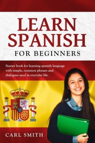 Learn Spanish for Beginners - Carl Smith - Kirjat - Independently Published - 9781674778105 - torstai 12. joulukuuta 2019