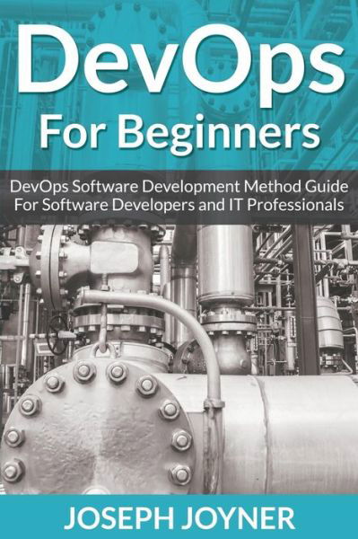 Cover for Joseph Joyner · DevOps For Beginners: DevOps Software Development Method Guide For Software Developers and IT Professionals (Paperback Book) (2015)
