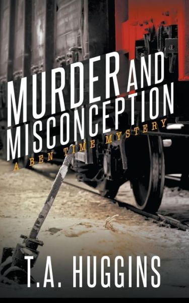 Murder and Misconception: A Ben Time Mystery - T.A. Huggins - Böcker - Morgan James Publishing llc - 9781683505105 - 22 februari 2018