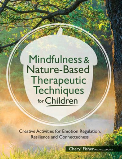 Mindfulness & Nature-Based Therapeutic Techniques for Children: Creative Activities for Emotion Regulation, Resilience and Connectedness - Fisher Cheryl Fisher - Books - PESI, Inc - 9781683732105 - November 12, 2019