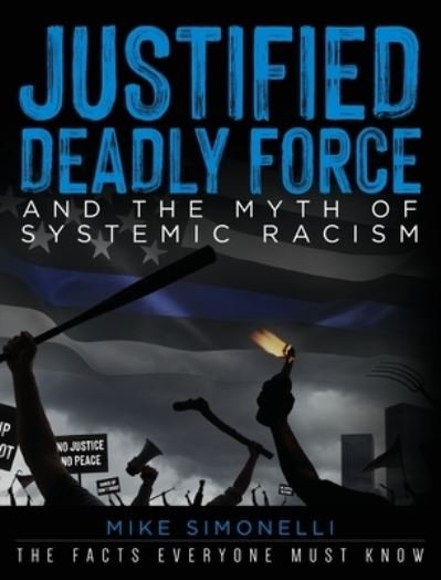 Cover for Mike Simonelli · Justified Deadly Force and the Myth of Systemic Racism (Inbunden Bok) (2021)