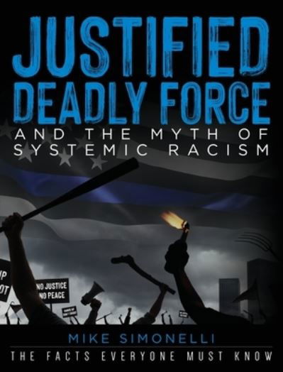 Cover for Mike Simonelli · Justified Deadly Force and the Myth of Systemic Racism (Hardcover bog) (2021)