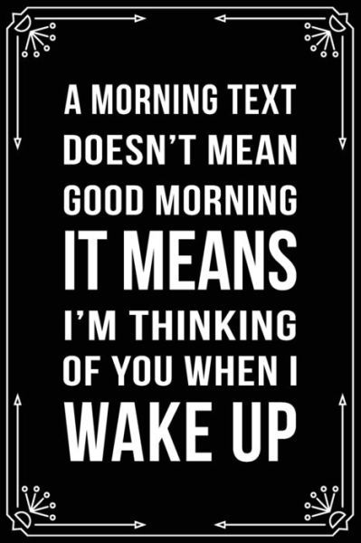 Cover for Bfsc Publishing · A Morning Text Doesn't Mean Good Morning It Means I'm Thinking of You When I Wake Up (Paperback Book) (2019)