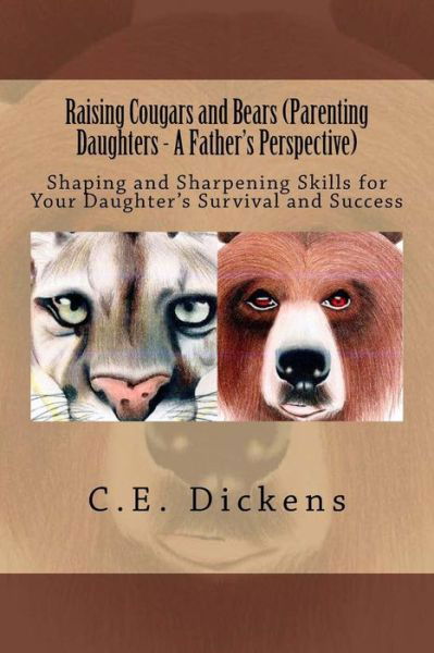 Raising Cougars and Bears (Parenting Daughters - A Father's Perspective) - C E Dickens - Bøker - Createspace Independent Publishing Platf - 9781717143105 - 18. april 2018