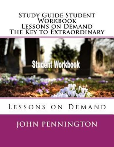 Cover for John Pennington · Study Guide Student Workbook Lessons on Demand the Key to Extraordinary (Pocketbok) (2018)