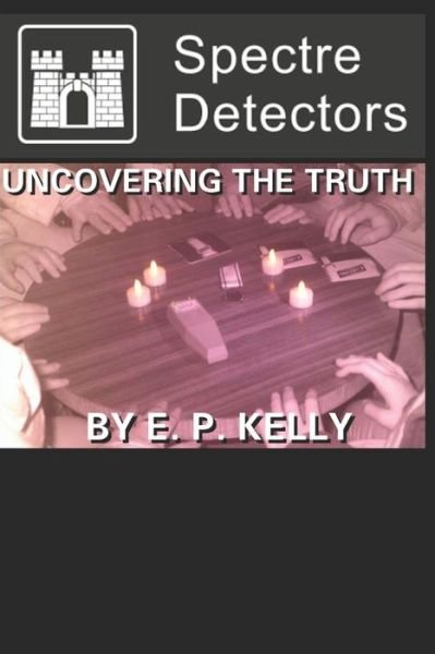 Cover for E P Kelly · Spectre Detectors - Uncovering the Truth (Paperback Bog) (2018)