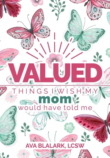 Valued Things I Wish My Mom Would Have Told Me - Ava Blalark - Boeken - Inherently Valued Wellness Services LLC - 9781736007105 - 22 januari 2021