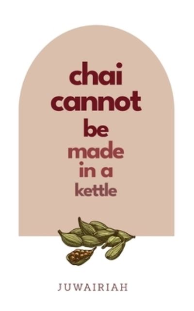 Chai Cannot Be Made in a Kettle - Juwairiah M - Kirjat - Lote Tree Press - 9781739460105 - tiistai 15. elokuuta 2023