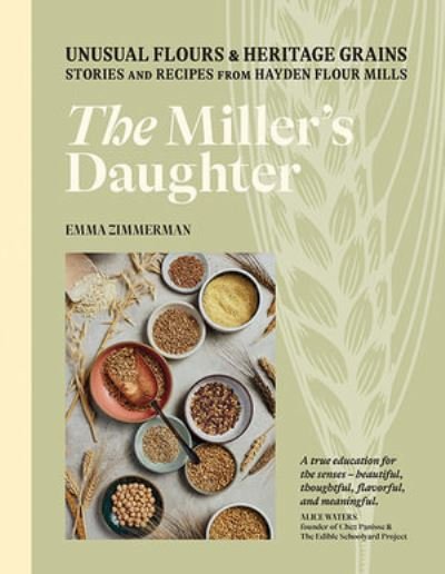 Cover for Emma Zimmerman · The Miller's Daughter: Unusual Flours &amp; Heritage Grains: Stories and Recipes from Hayden Flour Mills (Hardcover Book) (2022)