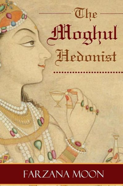 Cover for Farzana Moon · The Moghul Hedonist (Pocketbok) (2016)