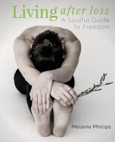 Cover for Melanie Phillips · Living After Loss: a Soulful Guide to Fr (Paperback Book) (2018)