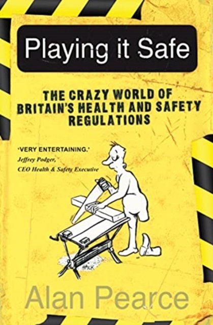 Cover for Alan Pearce · Playing It Safe: The Crazy World of Britain's Health and Safety Regulation (Paperback Book) [Enlarged edition] (2021)