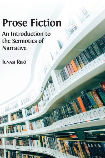 Cover for Ignasi Ribo · Prose Fiction: An Introduction to the Semiotics of Narrative (Gebundenes Buch) [Hardback edition] (2019)